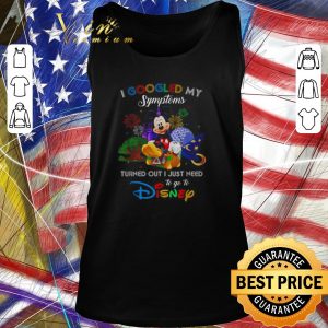 Awesome Mickey I googled my symptoms turned out I just need to go to Disney shirt 1