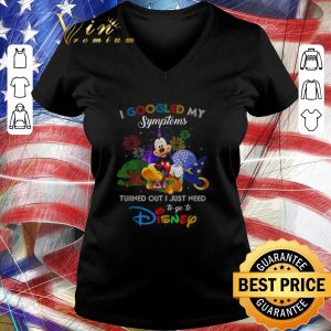 Awesome Mickey I googled my symptoms turned out I just need to go to Disney shirt 2