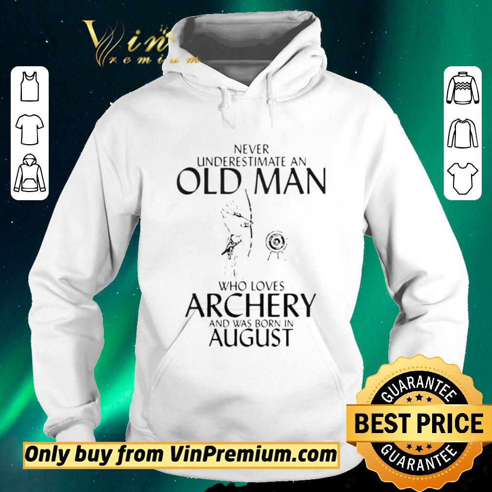 Awesome Never Underestimate An Old Man Who Loves Archery And Was Born In August shirt sweater 4 - Awesome Never Underestimate An Old Man Who Loves Archery And Was Born In August shirt sweater