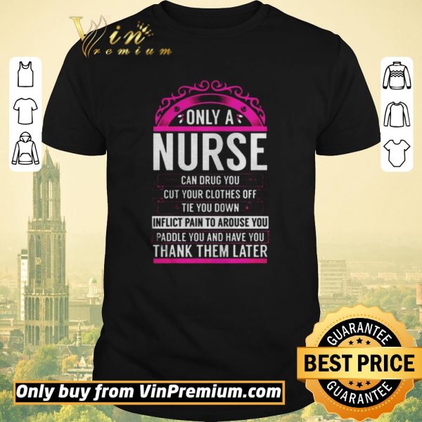 Awesome Only A Nurse Can Drug You Gift Nurse shirt sweater