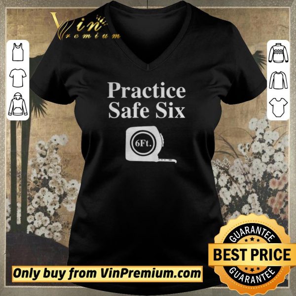 Awesome Practice Safe Six Feet shirt sweater