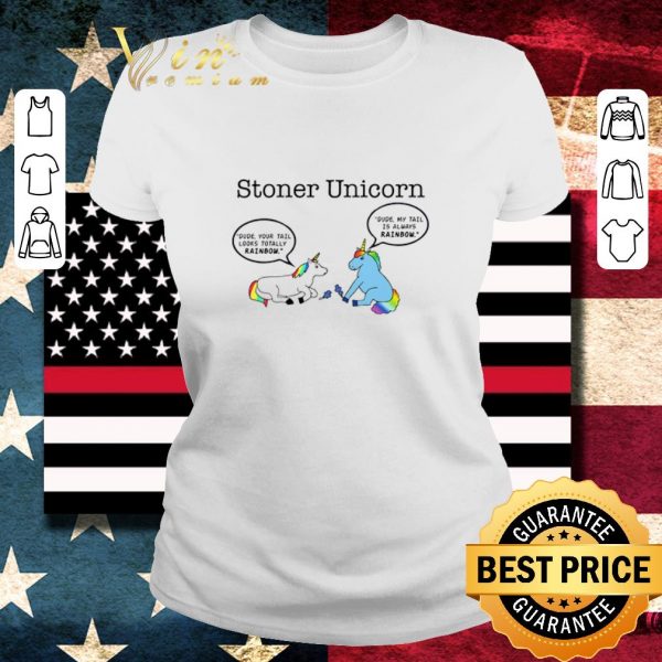 Awesome Stoner unicorn dude your tail looks totally rainbow LGBT shirt
