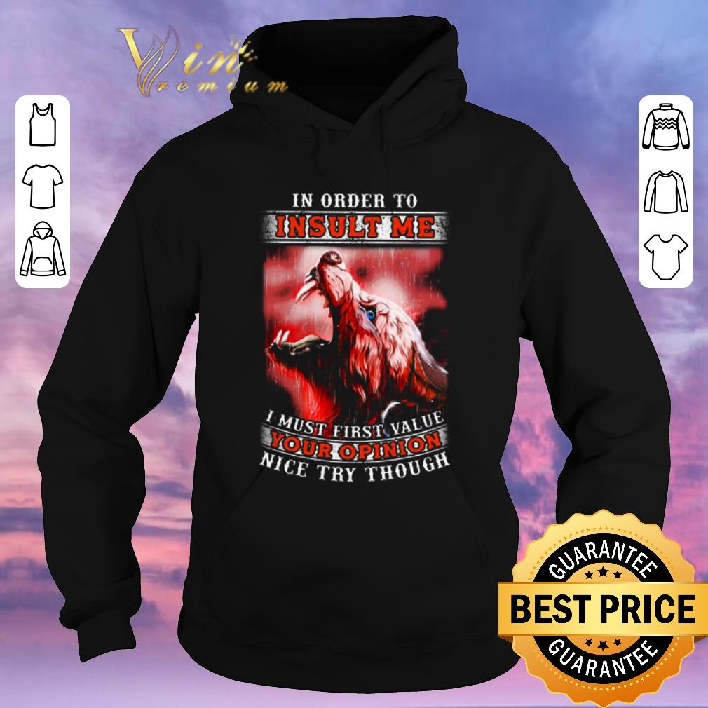 Awesome Wolves In Order To Insult Me I Must First Value Your Opinion Nice Try Though shirt sweater Awesome Wolves In Order To Insult Me I Must First Value Your Opinion Nice Try Though shirt sweater 4 - Awesome Wolves In Order To Insult Me I Must First Value Your Opinion Nice Try Though shirt sweater