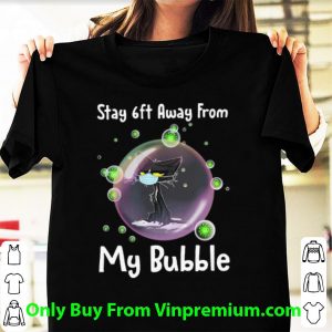 Black Cat Stay 6ft Away From My Bubble Shirt