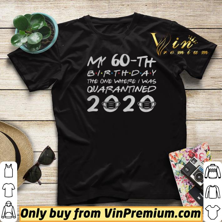 Born in 1960 My 60th Birthday The One Where I was Quarantined 2020 shirt sweater 4 - Born in 1960 My 60th Birthday The One Where I was Quarantined 2020 shirt sweater