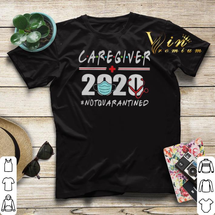 CAREGIVER 2020 NOT QUARANTINED shirt sweater CAREGIVER 2020 NOT QUARANTINED shirt sweater 4 - CAREGIVER 2020 NOT QUARANTINED shirt sweater