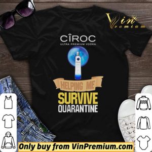 Ciroc Ultra Premium Vodka helping me survive quarantine Coronavirus shirt sweater