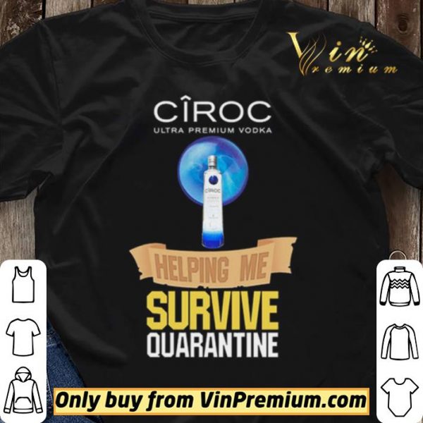 Ciroc Ultra Premium Vodka helping me survive quarantine Coronavirus shirt sweater