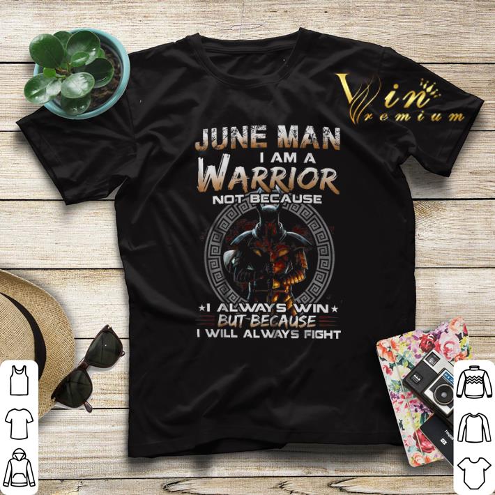 Dark Knight June Man I Am A Warrior Not Because I Always Win shirt sweater 4 - Dark Knight June Man I Am A Warrior Not Because I Always Win shirt sweater