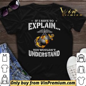 Ega Marines If I Have To Explain You Wouldn’t Understand shirt sweater