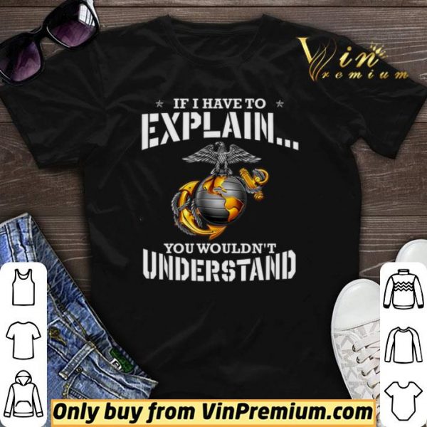 Ega Marines If I Have To Explain You Wouldn’t Understand shirt sweater