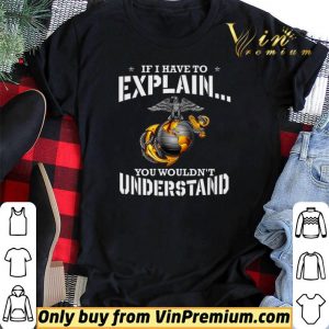 Ega Marines If I Have To Explain You Wouldn’t Understand shirt sweater