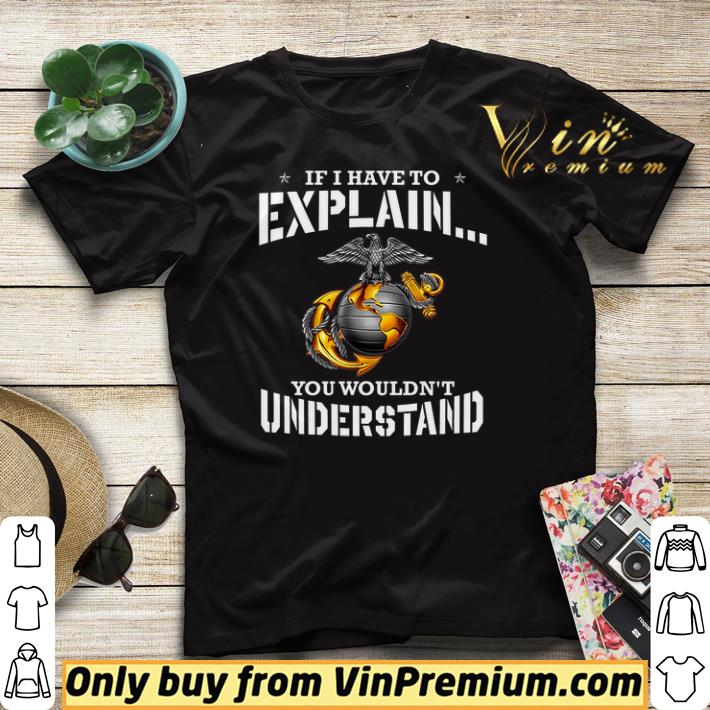 Ega Marines If I Have To Explain You Wouldn't Understand shirt sweater Ega Marines If I Have To Explain You Wouldn t Understand shirt sweater 4 - Ega Marines If I Have To Explain You Wouldn't Understand shirt sweater