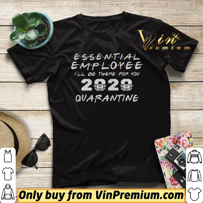 Essential Employee 2020 Ill Be There For You Quarantine shirt sweater Essential Employee 2020 Ill Be There For You Quarantine shirt sweater 4 - Essential Employee 2020 Ill Be There For You Quarantine shirt sweater