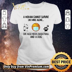 Funny A Woman Cannot Survive On Wine Alone She Also Needs Basketball And A Dog shirt sweater