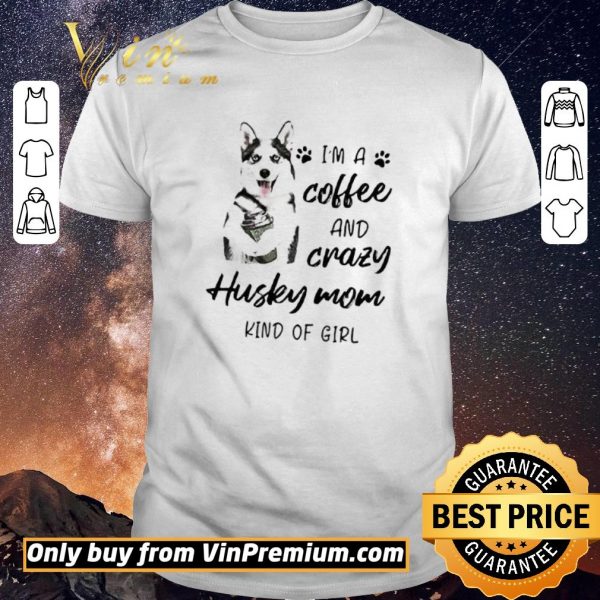 Funny I’m a coffee and crazy Husky mom kind of girl shirt sweater