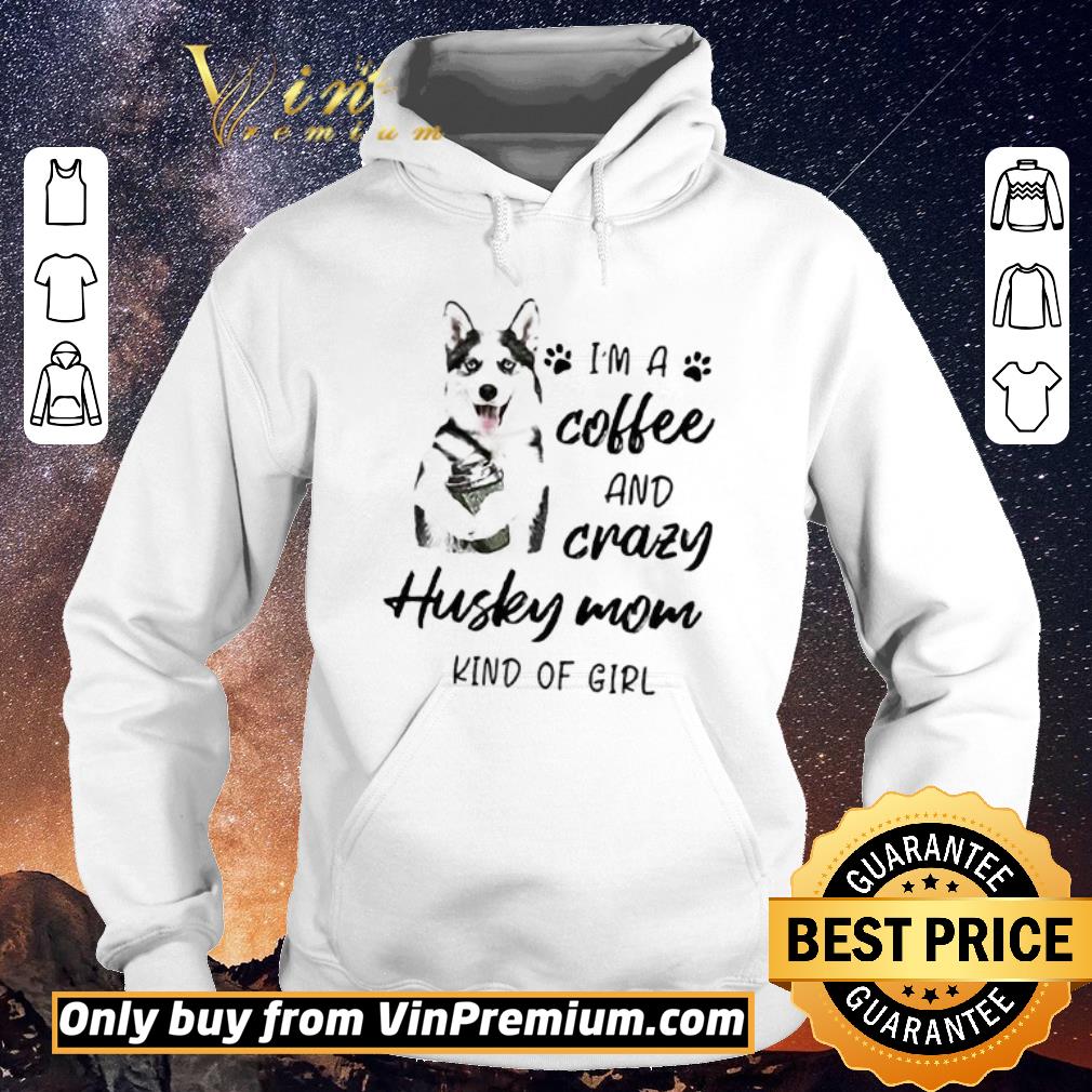 Funny I’m a coffee and crazy Husky mom kind of girl shirt sweater Funny I m a coffee and crazy Husky mom kind of girl shirt sweater 4 - Funny I’m a coffee and crazy Husky mom kind of girl shirt sweater