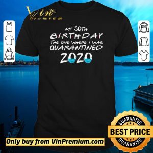 Funny My 50th Birthday the one where I was Quarantined 2020 shirt sweater
