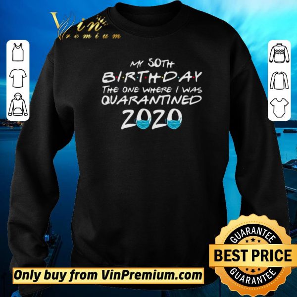 Funny My 50th Birthday the one where I was Quarantined 2020 shirt sweater