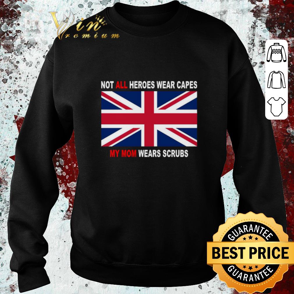 Funny United Kingdom flag Not all heroes wear capes my Mom wears scrubs shirt Funny United Kingdom flag Not all heroes wear capes my Mom wears scrubs shirt 4 1 - Funny United Kingdom flag Not all heroes wear capes my Mom wears scrubs shirt