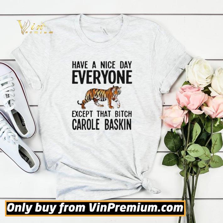 Have a Nice Day Everyone Except That Bitch Carole Baskin shirt sweater 4 - Have a Nice Day Everyone Except That Bitch Carole Baskin shirt sweater