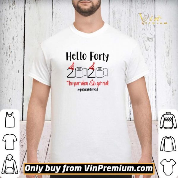 Hello forty 2020 the year when shit got real #quarantined shirt sweater