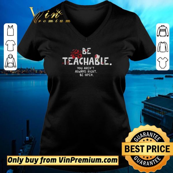 Hot Be Teachable You Arent Always Right to Be Open shirt sweater
