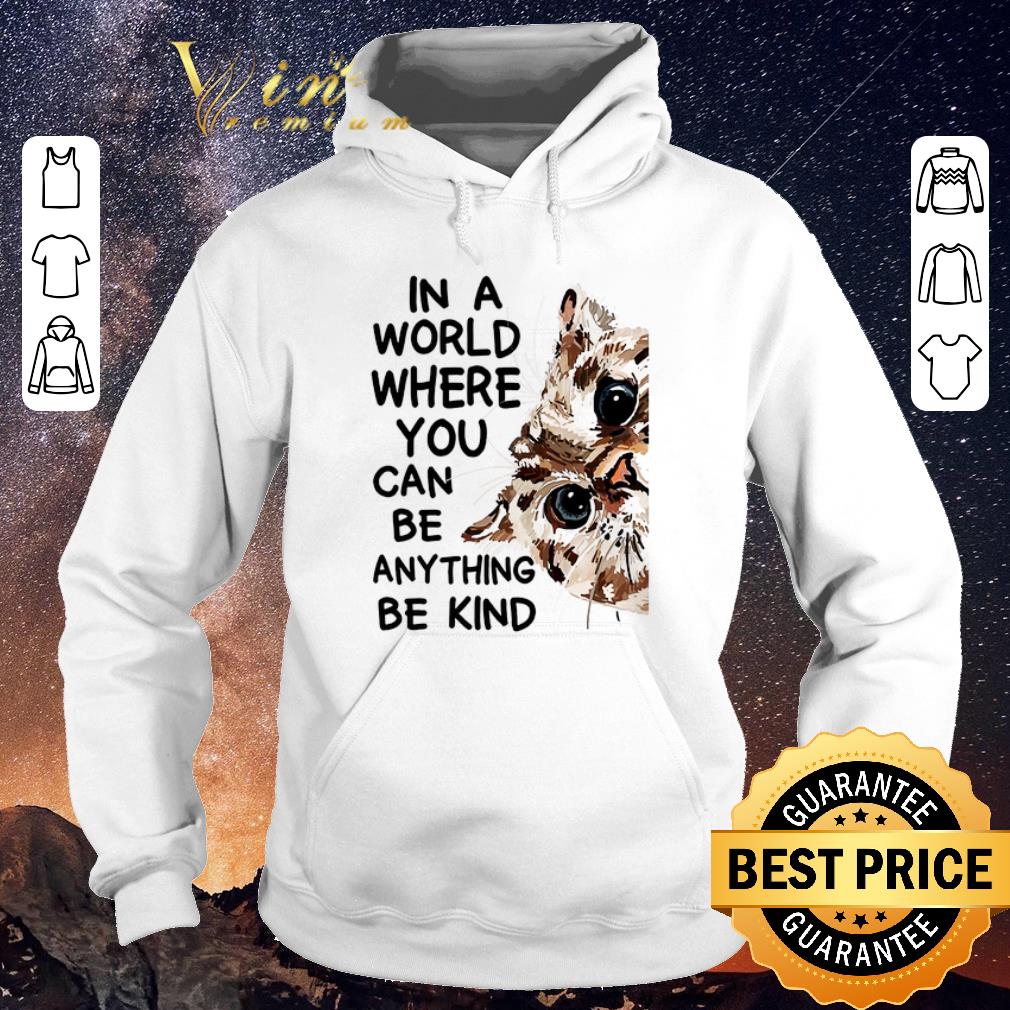 Hot Cat In A World Where You Can Be Anything Be Kind shirt sweater Hot Cat In A World Where You Can Be Anything Be Kind shirt sweater 4 - Hot Cat In A World Where You Can Be Anything Be Kind shirt sweater