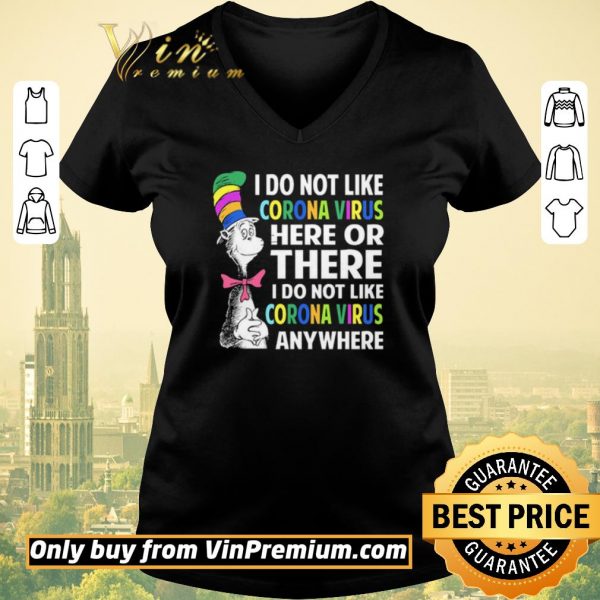 Hot Dr. Seuss I do not like Coronavirus here or there I do not like Coronavirus anywhere shirt sweater