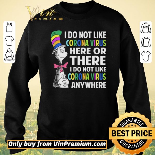 Hot Dr. Seuss I do not like Coronavirus here or there I do not like Coronavirus anywhere shirt sweater