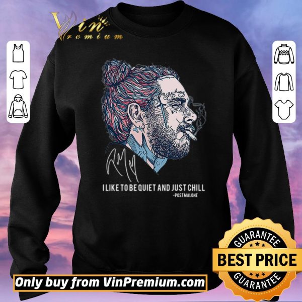Hot I like to be quiet and just chill Post Malone signatures shirt sweater