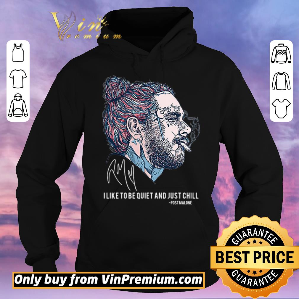 Hot I like to be quiet and just chill Post Malone signatures shirt sweater 4 - Hot I like to be quiet and just chill Post Malone signatures shirt sweater