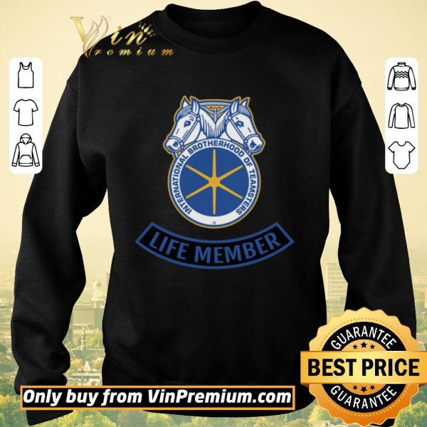 Hot International Brotherhood Of Teamsters Life Member shirt sweater