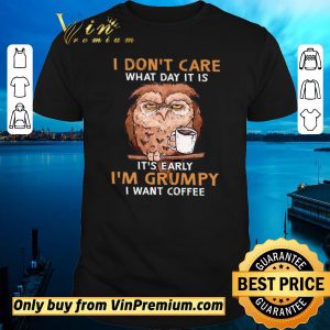 Hot Owl I Don’t Care What Day It Is It’s Early I’m Grumpy I Want Coffee shirt sweater