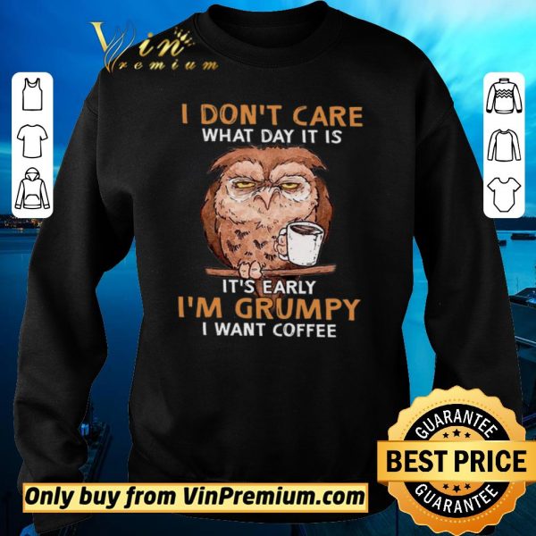 Hot Owl I Don’t Care What Day It Is It’s Early I’m Grumpy I Want Coffee shirt sweater