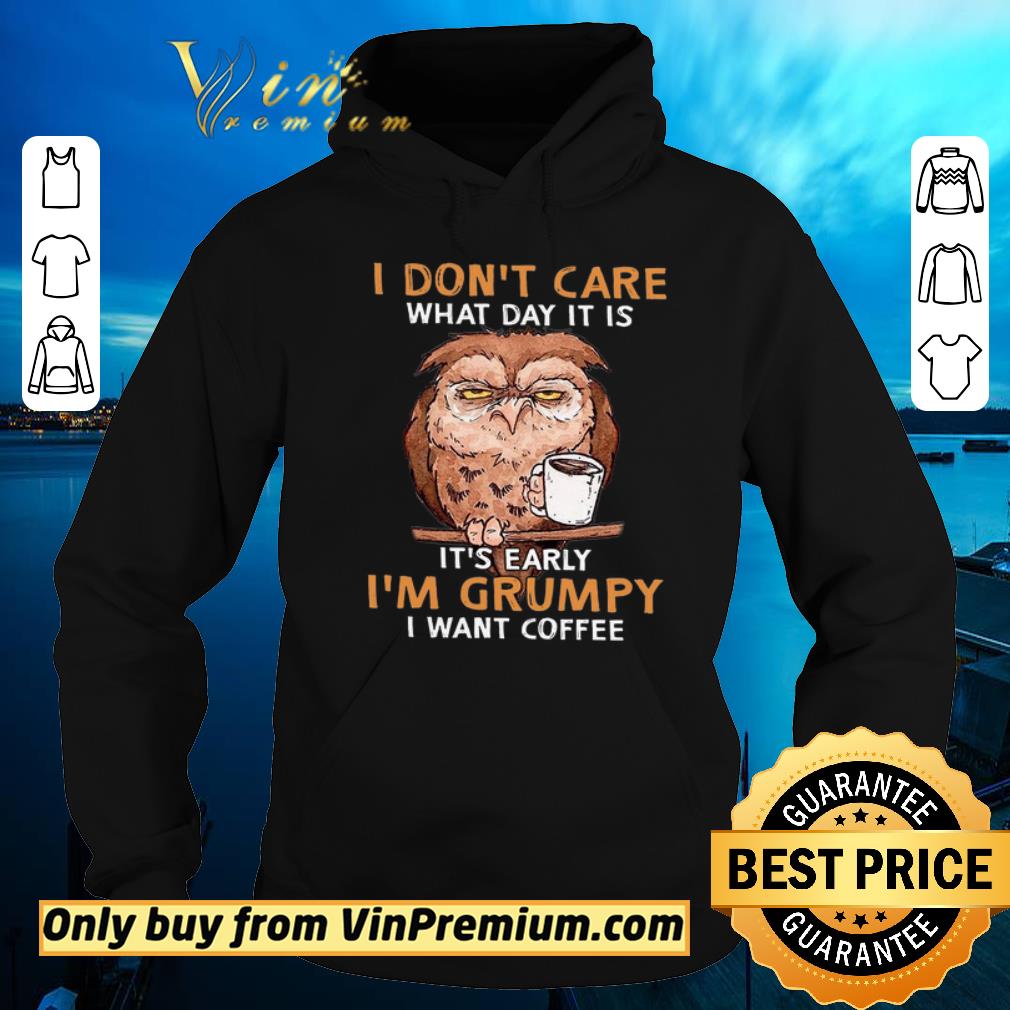 Hot Owl I Don't Care What Day It Is It's Early I'm Grumpy I Want Coffee shirt sweater Hot Owl I Don t Care What Day It Is It s Early I m Grumpy I Want Coffee shirt sweater 4 - Hot Owl I Don't Care What Day It Is It's Early I'm Grumpy I Want Coffee shirt sweater