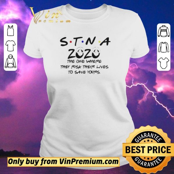 Hot STNA 2020 the one where they risk their lives to save yours shirt sweater