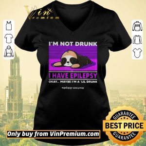 Hot Sloth Im Not Drunk I Have Epilepsy Okay Maybe Im A Lil Drunk shirt sweater