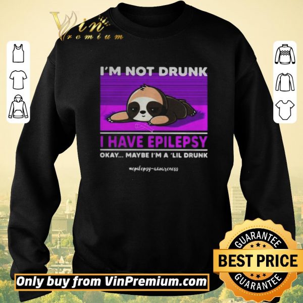 Hot Sloth Im Not Drunk I Have Epilepsy Okay Maybe Im A Lil Drunk shirt sweater