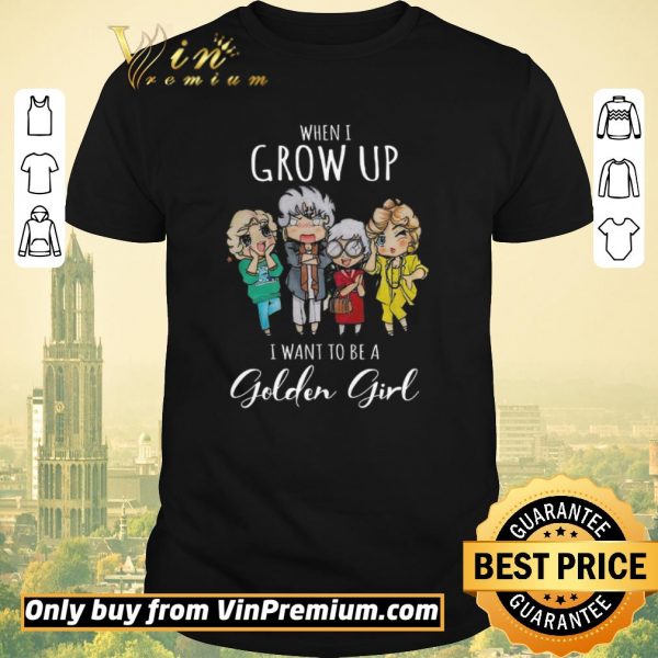 Hot When I Grow Up I Want To Be A Golden Girl shirt sweater