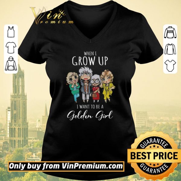 Hot When I Grow Up I Want To Be A Golden Girl shirt sweater