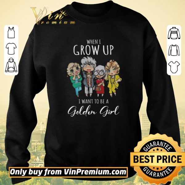 Hot When I Grow Up I Want To Be A Golden Girl shirt sweater