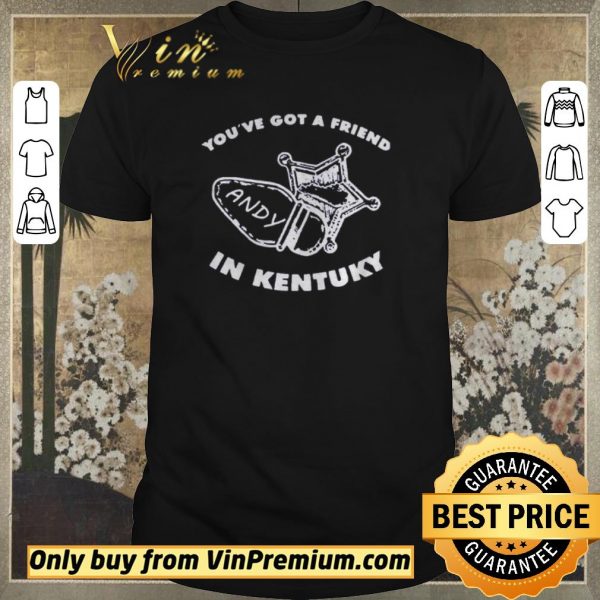 Hot Youve got friend Andy in Kentucky shirt sweater