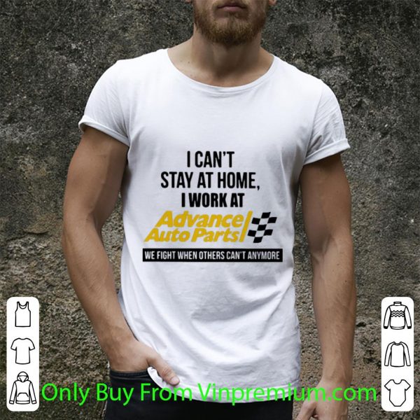 I Can’t Stay At Home I Work At Advance Auto Parts We Fight Covid-19 Shirt