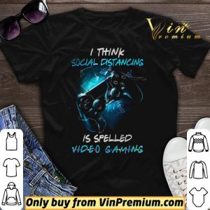I Think Social Distancing Is Spelled Video Gaming shirt sweater