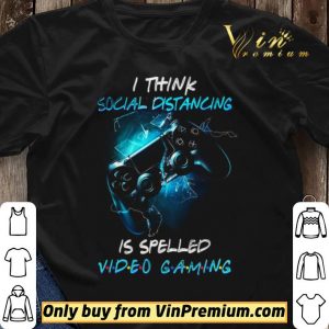I Think Social Distancing Is Spelled Video Gaming shirt sweater 2