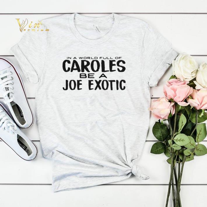 IN A WORLD FULL OF CAROLES BE A JOE EXOTIC shirt sweater IN A WORLD FULL OF CAROLES BE A JOE EXOTIC shirt sweater 4 - IN A WORLD FULL OF CAROLES BE A JOE EXOTIC shirt sweater