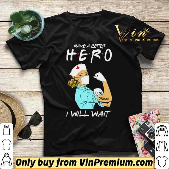 Name a better hero I will wait strong nurse shirt sweater Name a better hero I will wait strong nurse shirt sweater 4 - Name a better hero I will wait strong nurse shirt sweater