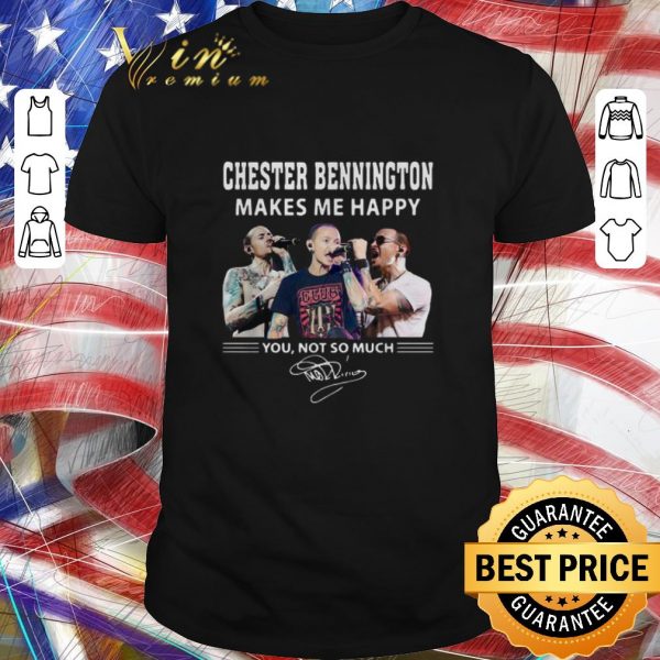 Nice Chester Bennington makes me happy you not so much shirt
