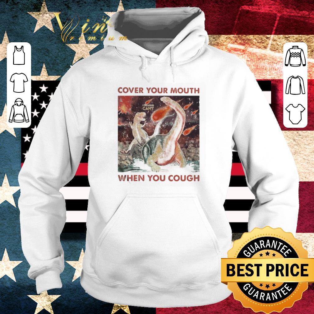 Nice Dinosaurs Cover your mouth I freaking can’t when you cough shirt Nice Dinosaurs Cover your mouth I freaking can t when you cough shirt 4 - Nice Dinosaurs Cover your mouth I freaking can’t when you cough shirt